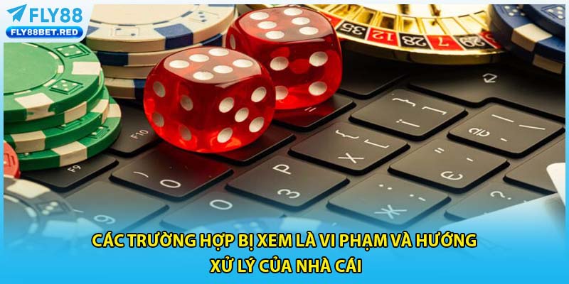 Các trường hợp bị xem là vi phạm và hướng xử lý của nhà cái