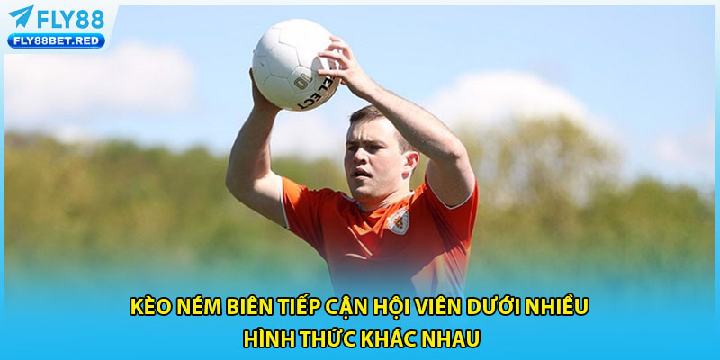 Kèo ném biên tiếp cận hội viên dưới nhiều hình thức khác nhau