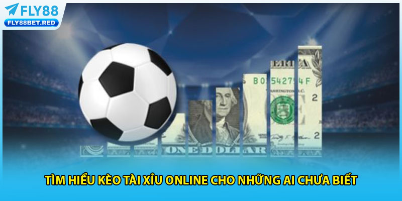 Tìm hiểu kèo tài xỉu online cho những ai chưa biết